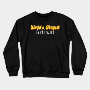 World's Okayest Artisan! Crewneck Sweatshirt